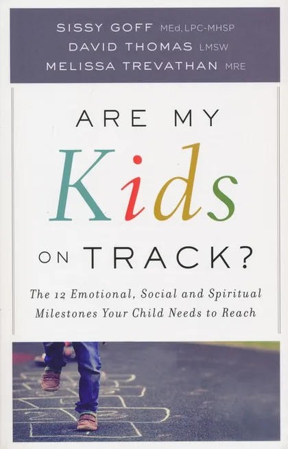 Are My Kids on Track? The 12 Emotional, Social and Spiritual Milestones Your Child Needs to Reach, by Sissy Goff, David Thomas and Melissa Trevathan