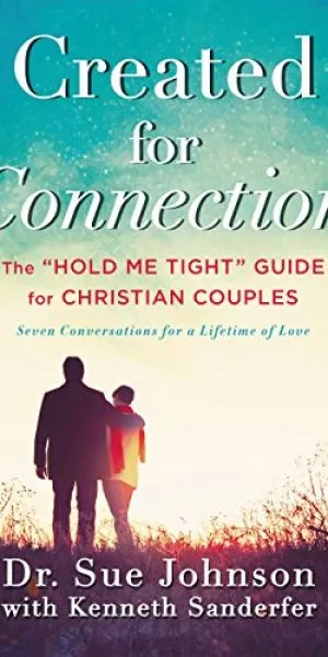 Created for Connection: The "Hold Me Tight" Guide for Christian Couples, by Dr. Sue Johnson with Kenneth Sanderfer
