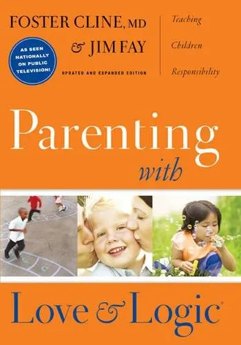 Parenting with Love and Logic: Teaching Children Responsibility, by Foster Cline, MD and Jim Fay