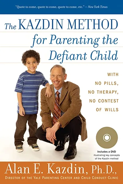 The Kazdin Method for Parenting the Defiant Child, by Alan E. Kazdin, PhD