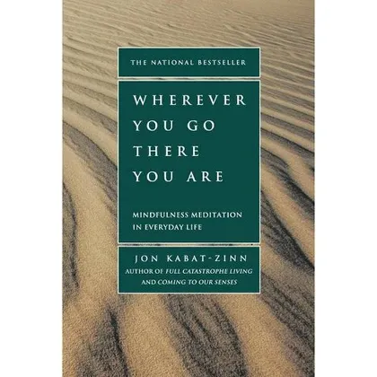 Wherever You Go, There You Are: Mindfulness Meditation in Everyday Life, by Jon Kabat-Zinn